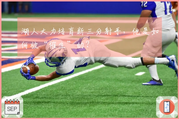 湖人大力培育新三分射手，他是如何被“催生”的？